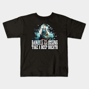 DANGER IS RISING TAKE A DEEP BREATH Kids T-Shirt